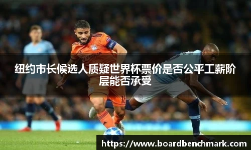 纽约市长候选人质疑世界杯票价是否公平工薪阶层能否承受