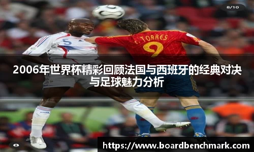 2006年世界杯精彩回顾法国与西班牙的经典对决与足球魅力分析